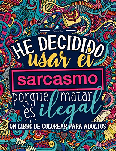 Un libro de colorear para adultos: He decidido usar el sarcasmo porque matar es ilegal